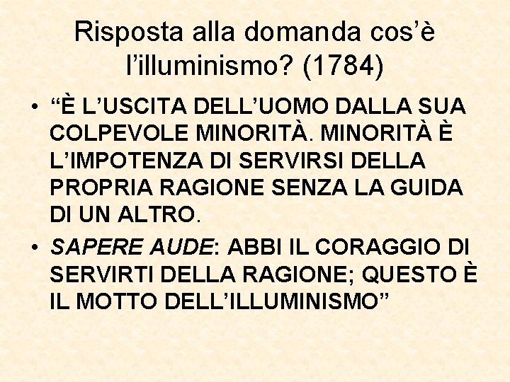 Risposta alla domanda cos’è l’illuminismo? (1784) • “È L’USCITA DELL’UOMO DALLA SUA COLPEVOLE MINORITÀ