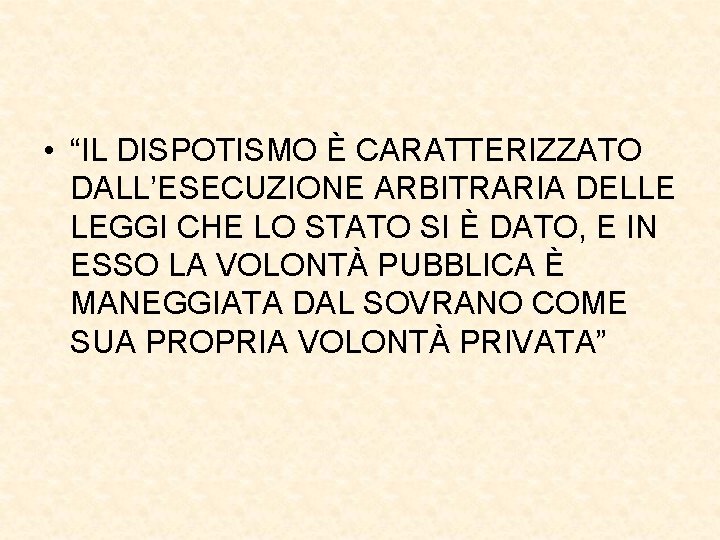  • “IL DISPOTISMO È CARATTERIZZATO DALL’ESECUZIONE ARBITRARIA DELLE LEGGI CHE LO STATO SI