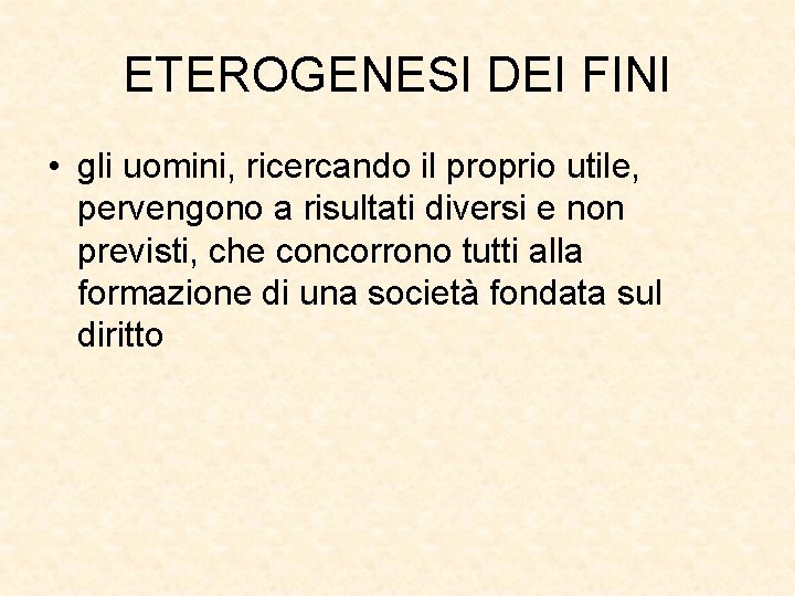 ETEROGENESI DEI FINI • gli uomini, ricercando il proprio utile, pervengono a risultati diversi