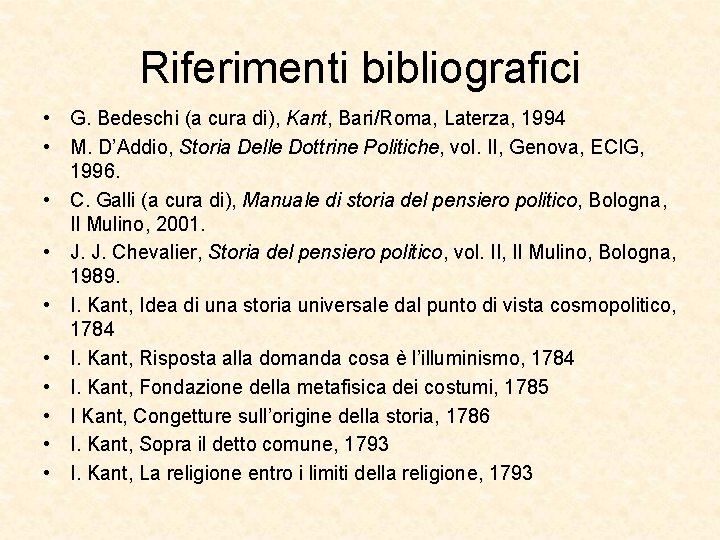 Riferimenti bibliografici • G. Bedeschi (a cura di), Kant, Bari/Roma, Laterza, 1994 • M.