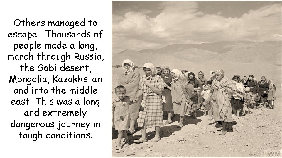 Others managed to escape. Thousands of people made a long, march through Russia, the