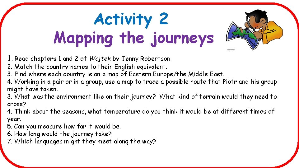Activity 2 Mapping the journeys 1. Read chapters 1 and 2 of Wojtek by