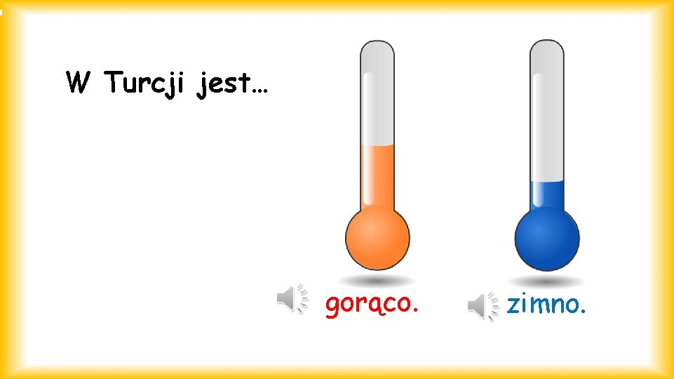 W Turcji jest… gorąco. zimno. 