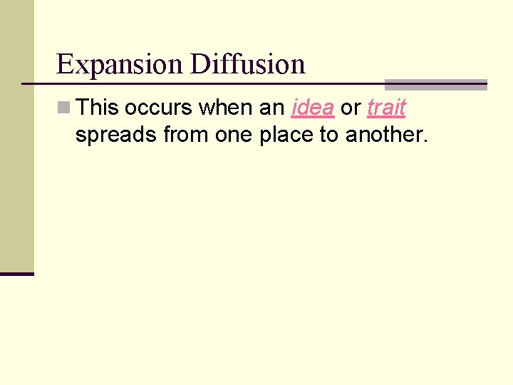 Expansion Diffusion n This occurs when an idea or trait spreads from one place