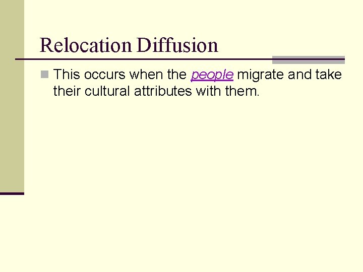 Relocation Diffusion n This occurs when the people migrate and take their cultural attributes