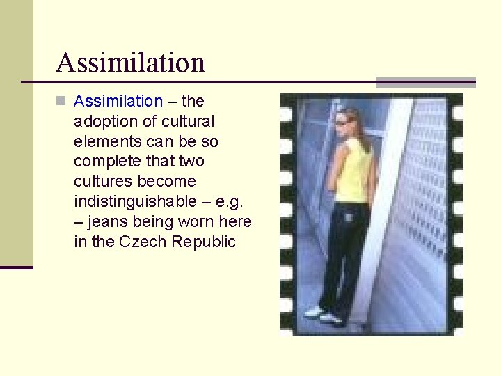 Assimilation n Assimilation – the adoption of cultural elements can be so complete that