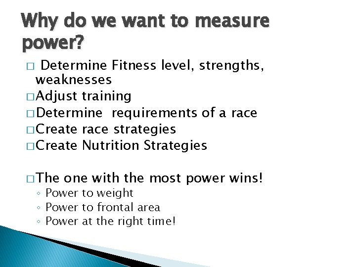 Why do we want to measure power? Determine Fitness level, strengths, weaknesses � Adjust