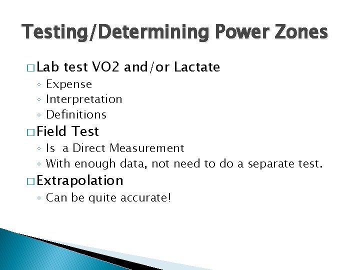 Testing/Determining Power Zones � Lab test VO 2 and/or Lactate ◦ Expense ◦ Interpretation