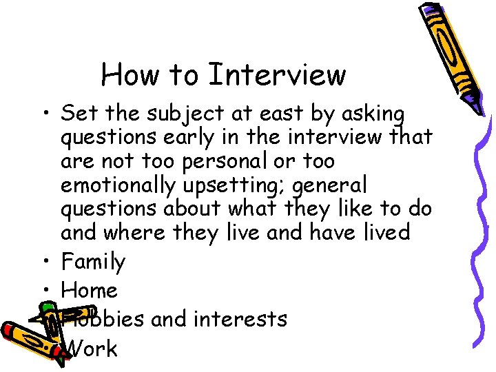How to Interview • Set the subject at east by asking questions early in