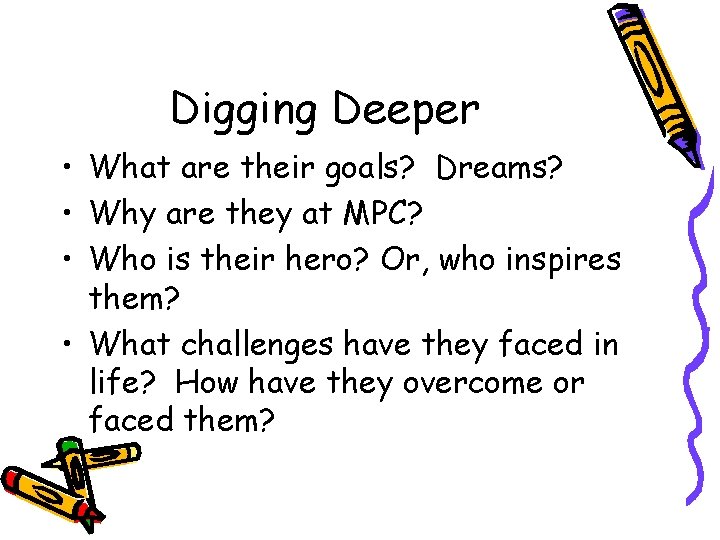 Digging Deeper • What are their goals? Dreams? • Why are they at MPC?
