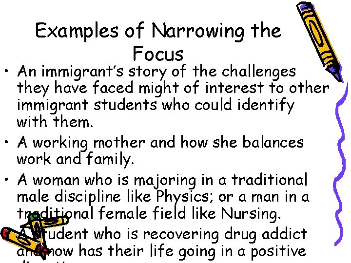 Examples of Narrowing the Focus • An immigrant’s story of the challenges they have