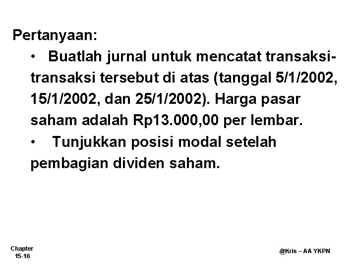 Pertanyaan: • Buatlah jurnal untuk mencatat transaksi tersebut di atas (tanggal 5/1/2002, 15/1/2002, dan