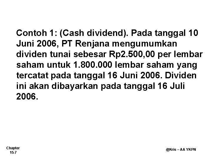 Contoh 1: (Cash dividend). Pada tanggal 10 Juni 2006, PT Renjana mengumumkan dividen tunai