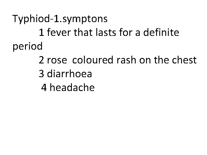Typhiod-1. symptons 1 fever that lasts for a definite period 2 rose coloured rash