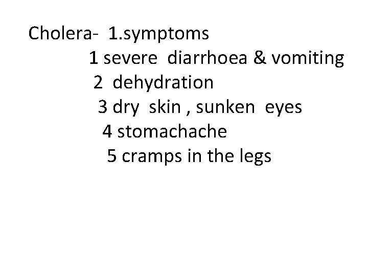 Cholera- 1. symptoms 1 severe diarrhoea & vomiting 2 dehydration 3 dry skin ,