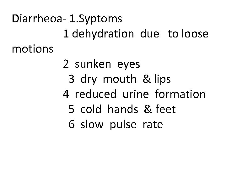 Diarrheoa- 1. Syptoms 1 dehydration due to loose motions 2 sunken eyes 3 dry