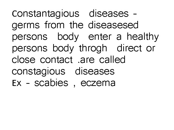 Constantagious diseases – germs from the diseasesed persons body enter a healthy persons body