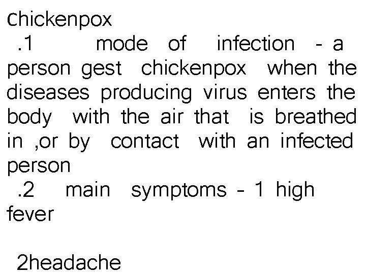 Chickenpox. 1 mode of infection - a person gest chickenpox when the diseases producing