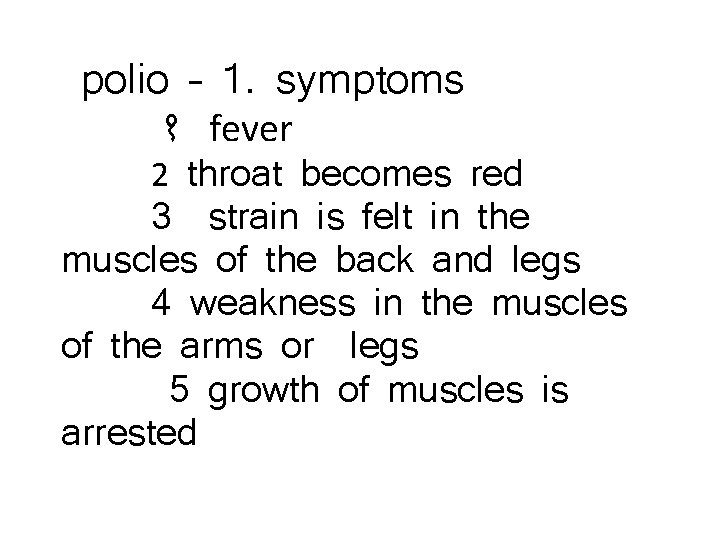 polio – 1. symptoms १ fever 2 throat becomes red 3 strain is felt