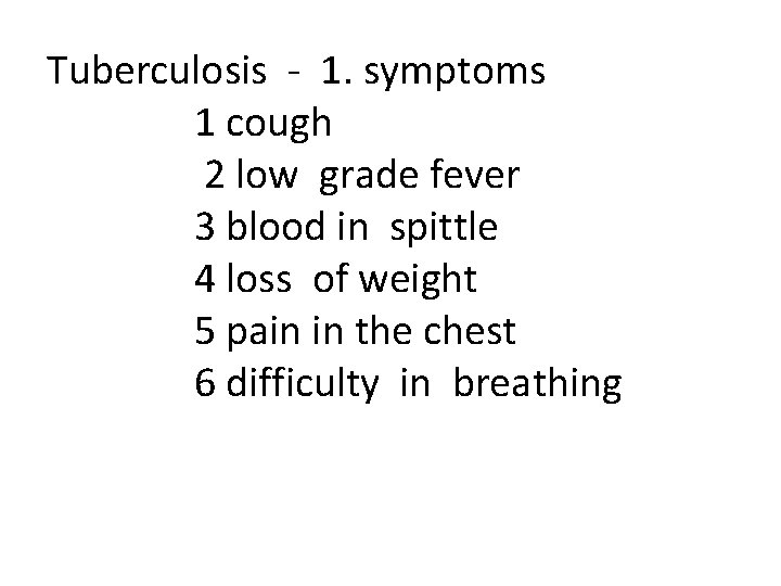 Tuberculosis - 1. symptoms 1 cough 2 low grade fever 3 blood in spittle