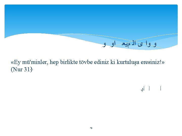  ﻭ ﻭﺍ ﻯ ﺍﻟ ﻡﻳﻌ ﺍﻭ ﻭ «Ey mü'minler, hep birlikte tövbe ediniz