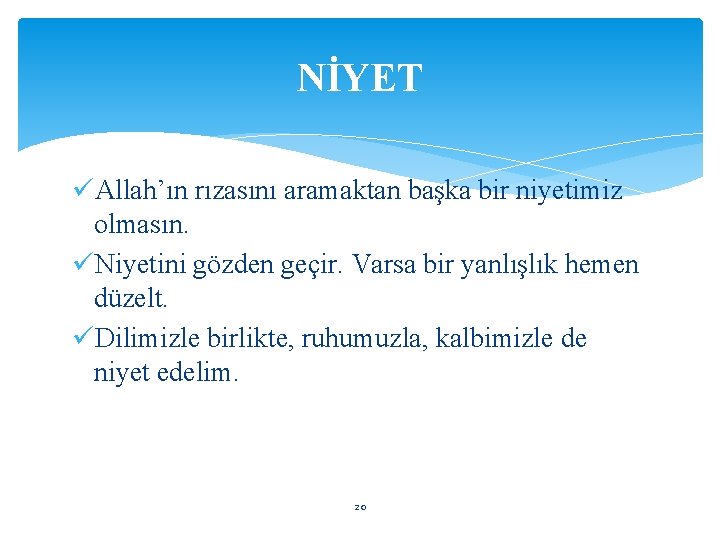 NİYET üAllah’ın rızasını aramaktan başka bir niyetimiz olmasın. üNiyetini gözden geçir. Varsa bir yanlışlık