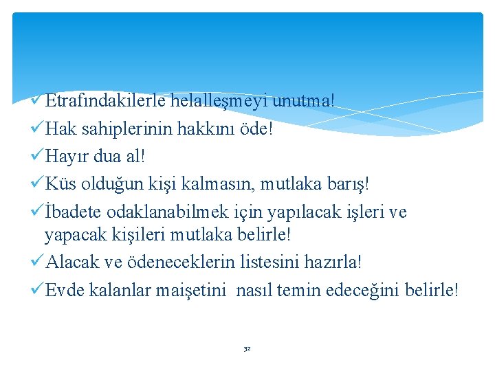 üEtrafındakilerle helalleşmeyi unutma! üHak sahiplerinin hakkını öde! üHayır dua al! üKüs olduğun kişi kalmasın,