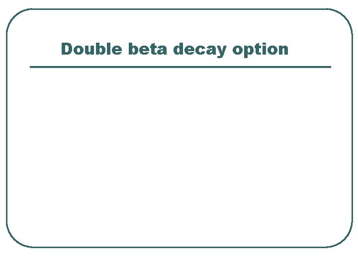 Double beta decay option 