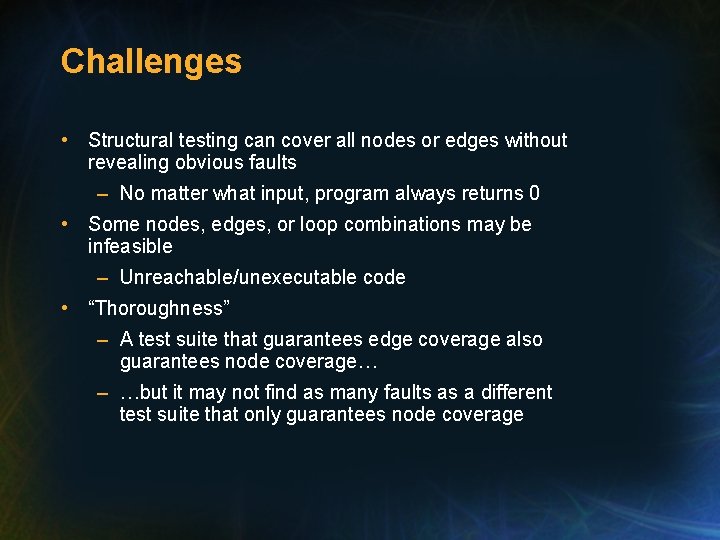Challenges • Structural testing can cover all nodes or edges without revealing obvious faults