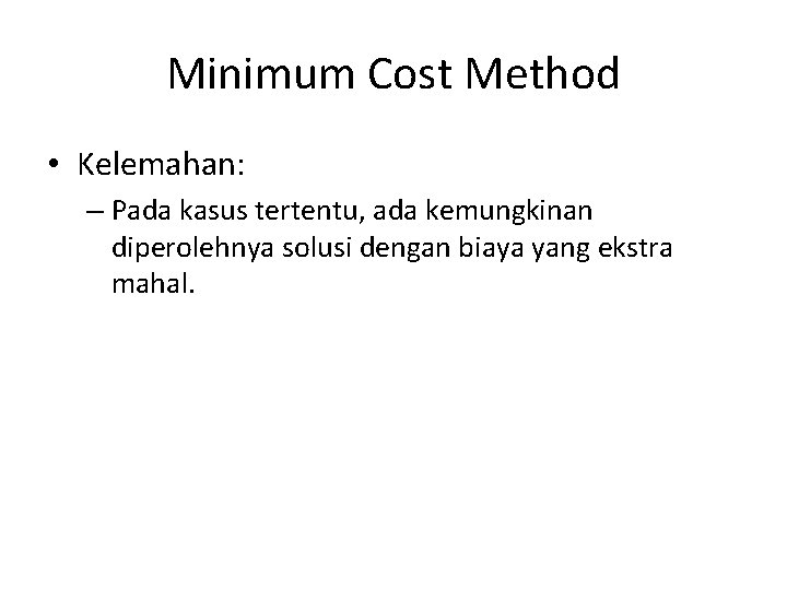 Minimum Cost Method • Kelemahan: – Pada kasus tertentu, ada kemungkinan diperolehnya solusi dengan