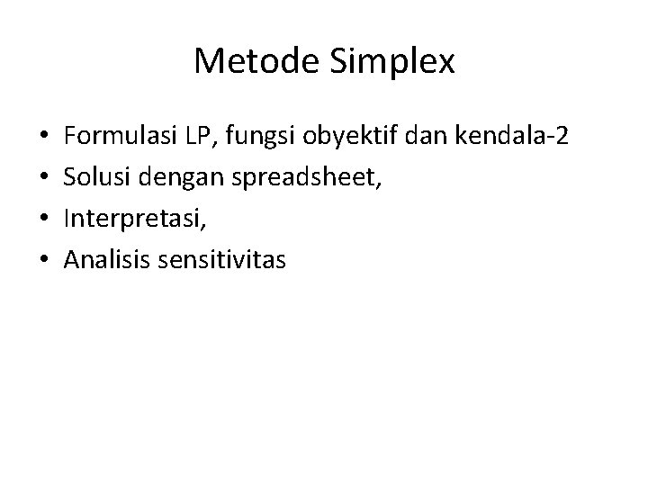 Metode Simplex • • Formulasi LP, fungsi obyektif dan kendala-2 Solusi dengan spreadsheet, Interpretasi,