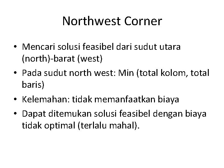 Northwest Corner • Mencari solusi feasibel dari sudut utara (north)-barat (west) • Pada sudut