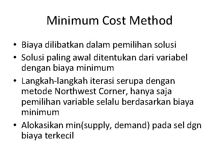 Minimum Cost Method • Biaya dilibatkan dalam pemilihan solusi • Solusi paling awal ditentukan