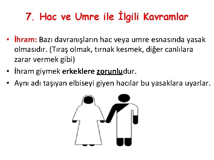 7. Hac ve Umre ile İlgili Kavramlar • İhram: Bazı davranıs ların hac veya