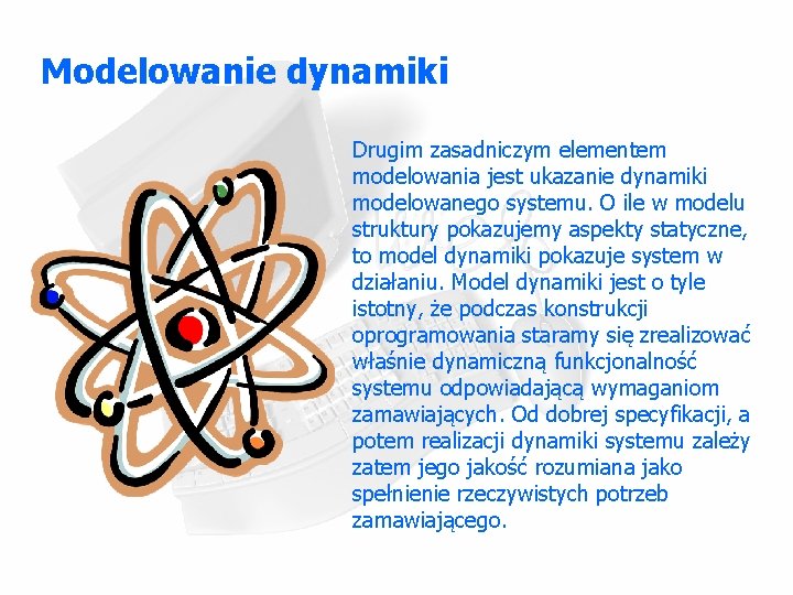 Modelowanie dynamiki Drugim zasadniczym elementem modelowania jest ukazanie dynamiki modelowanego systemu. O ile w