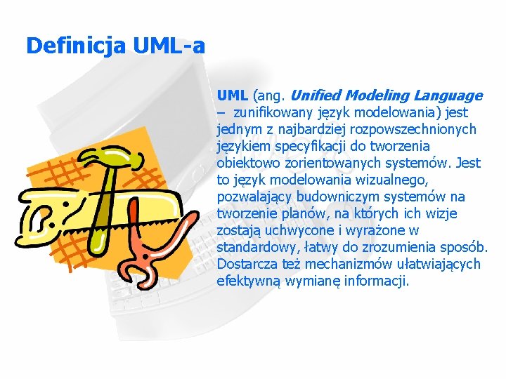 Definicja UML-a UML (ang. Unified Modeling Language – zunifikowany język modelowania) jest jednym z