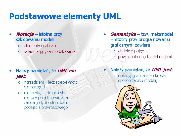 Podstawowe elementy UML • Notacja – istotna przy szkicowaniu modeli: • o elementy graficzne,