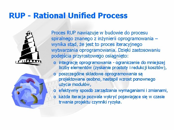 RUP - Rational Unified Process Proces RUP nawiązuje w budowie do procesu spiralnego znanego