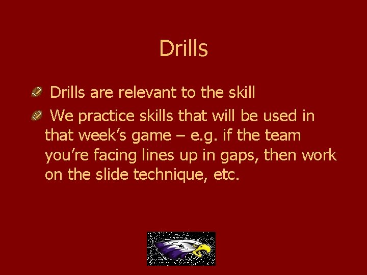 Drills are relevant to the skill We practice skills that will be used in
