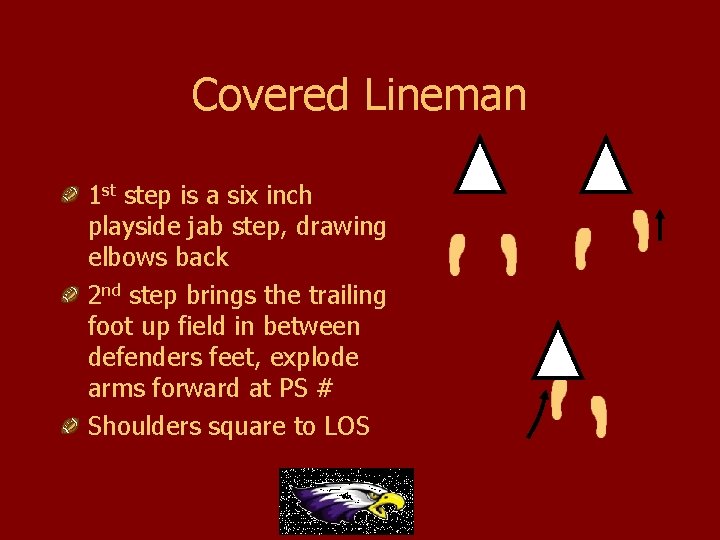 Covered Lineman 1 st step is a six inch playside jab step, drawing elbows