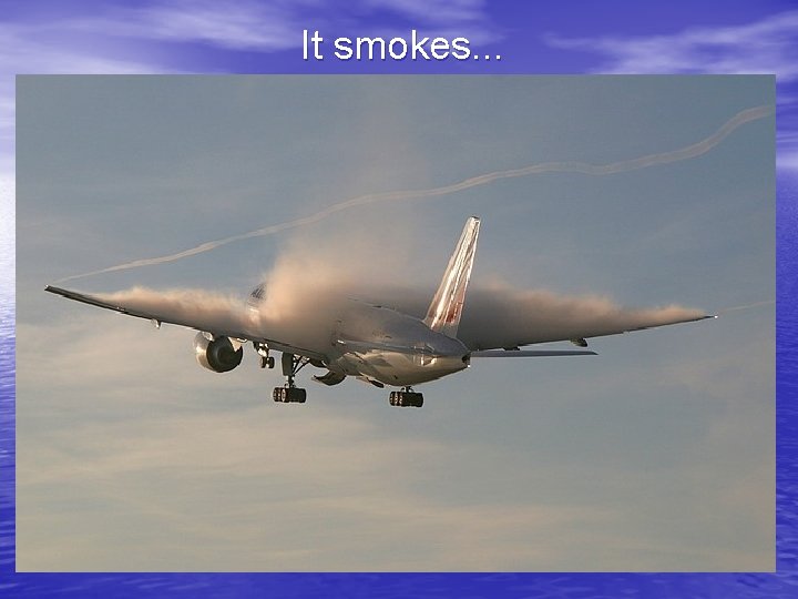 It smokes. . . 