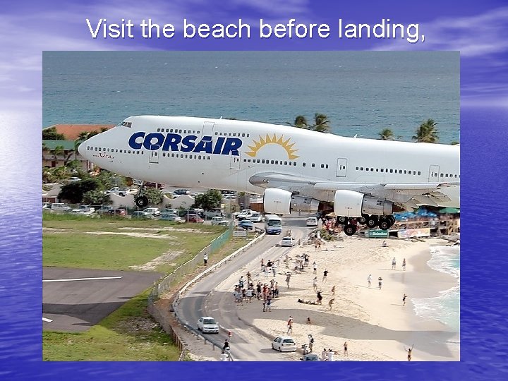 Visit the beach before landing, 