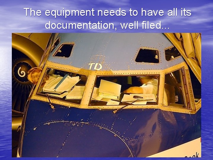 The equipment needs to have all its documentation, well filed. . . 