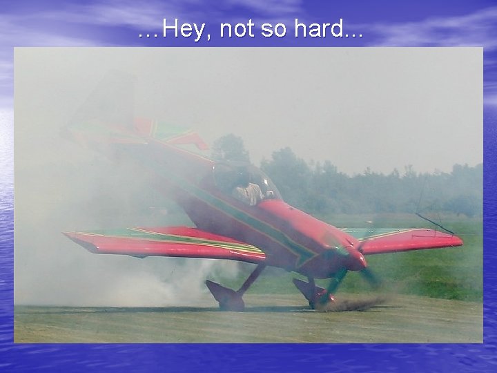…Hey, not so hard. . . 