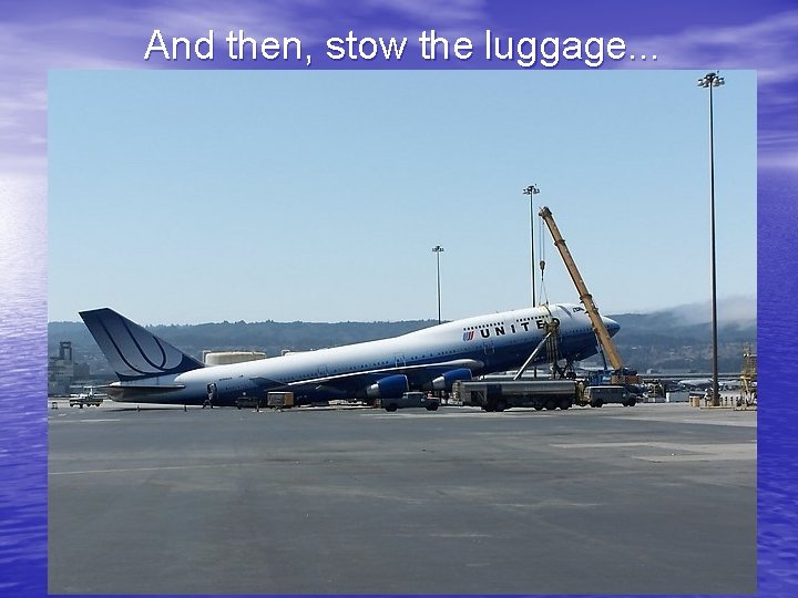 And then, stow the luggage. . . 