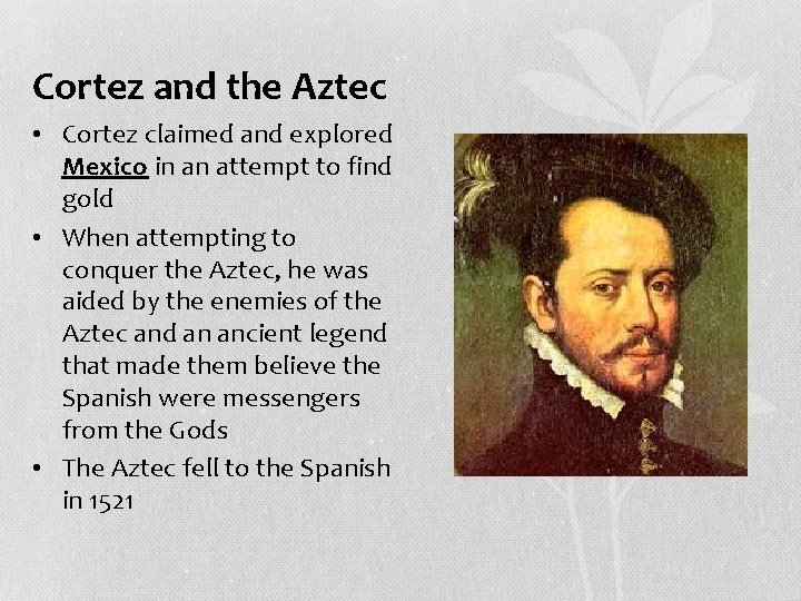 Cortez and the Aztec • Cortez claimed and explored Mexico in an attempt to
