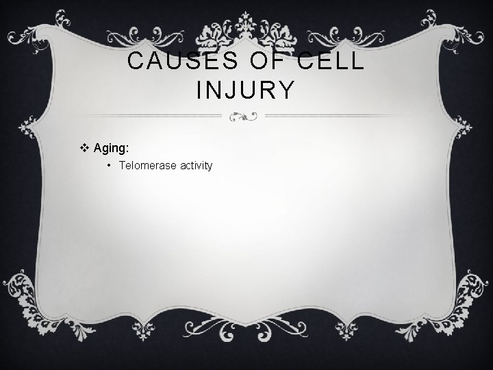 CAUSES OF CELL INJURY v Aging: • Telomerase activity 