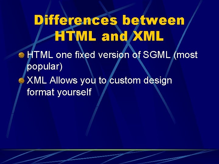 Differences between HTML and XML HTML one fixed version of SGML (most popular) XML