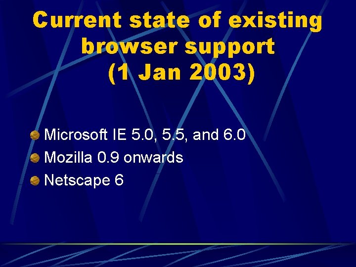Current state of existing browser support (1 Jan 2003) Microsoft IE 5. 0, 5.