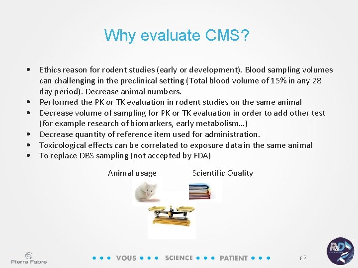 Why evaluate CMS? • Ethics reason for rodent studies (early or development). Blood sampling